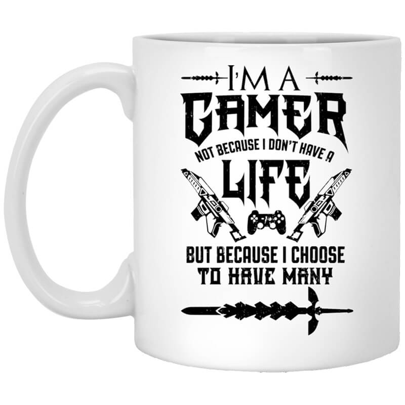 I'm A Gamer Not Because I Don't Have A Life But Because I Choose To Have Many Mug I'm A Gamer Not Because I Don't Have A Life But Because I Choose To Have Many Mug