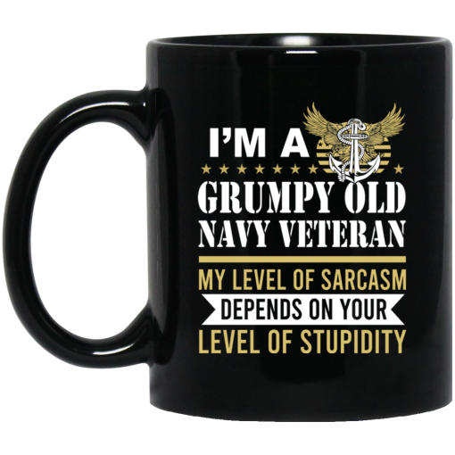 I'm A Grumpy Old Navy Veteran My Level Of Sarcasm Depends On Your Level Of Stupidity Mug I'm A Grumpy Old Navy Veteran My Level Of Sarcasm Depends On Your Level Of Stupidity Mug