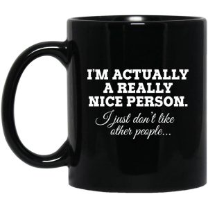 I’m Actually A Really Nice Person I Just Don’t Like Other People Mug