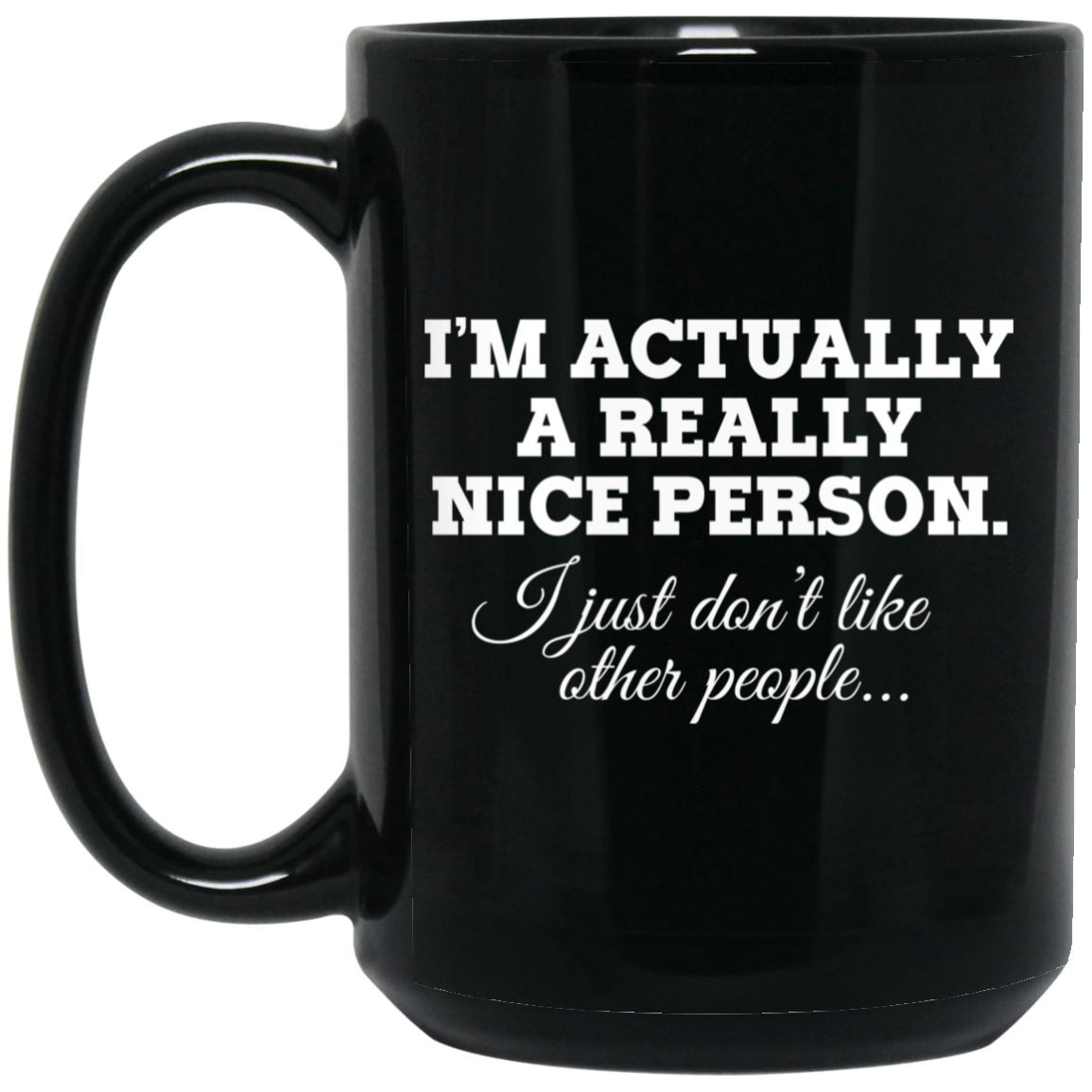 I'm Actually A Really Nice Person I Just Don't Like Other People Mug I'm Actually A Really Nice Person I Just Don't Like Other People Mug