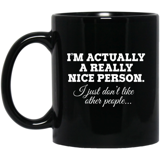 I'm Actually A Really Nice Person I Just Don't Like Other People Mug I'm Actually A Really Nice Person I Just Don't Like Other People Mug