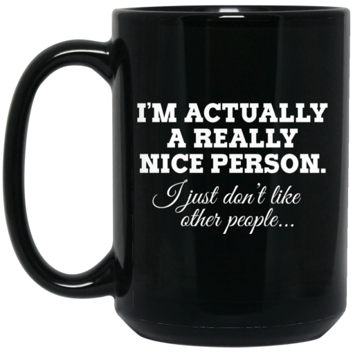 I'm Actually A Really Nice Person I Just Don't Like Other People Mug I'm Actually A Really Nice Person I Just Don't Like Other People Mug