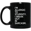 I’m Allergic To Stupidity I Break Out In Sarcasm Mug