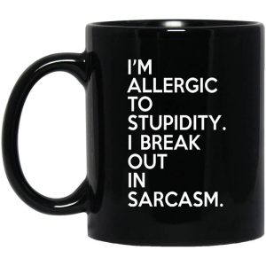 I’m Allergic To Stupidity I Break Out In Sarcasm Mug