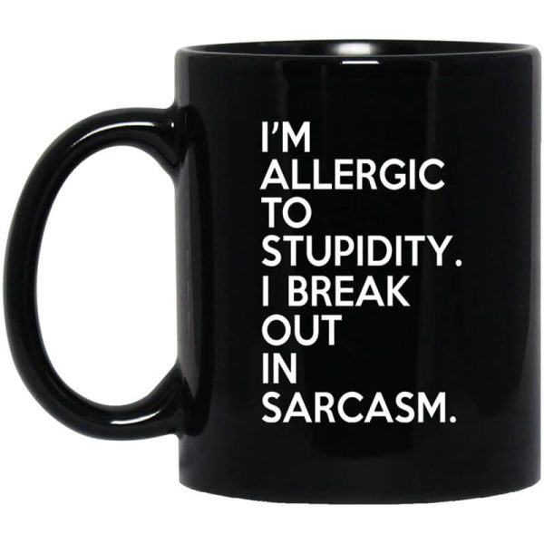 I’m Allergic To Stupidity I Break Out In Sarcasm Mug
