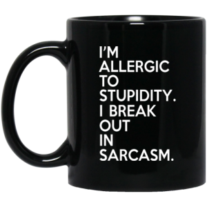 I’m Allergic To Stupidity I Break Out In Sarcasm Mug