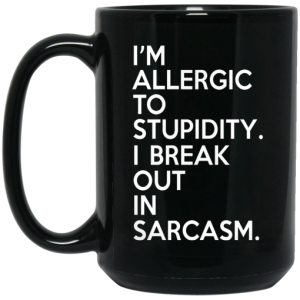 Im Allergic To Stupidity I Break Out In Sarcasm Mug 3