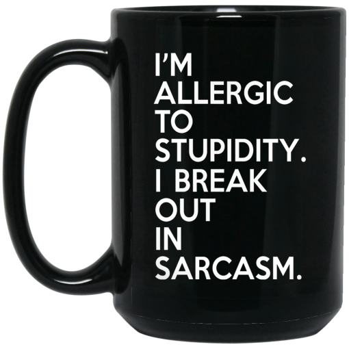 I'm Allergic To Stupidity I Break Out In Sarcasm Mug I'm Allergic To Stupidity I Break Out In Sarcasm Mug