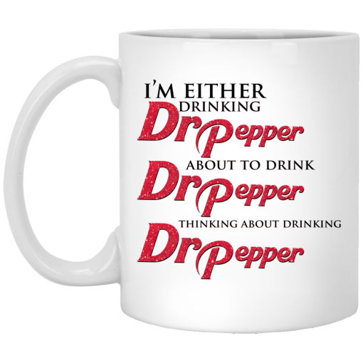 I'm Either Drinking Dr Pepper About To Drink Dr Pepper Thinking About Drinking Dr Pepper Mug I'm Either Drinking Dr Pepper About To Drink Dr Pepper Thinking About Drinking Dr Pepper Mug