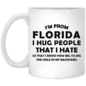 I’m From Florida I Hug People That I Hate Mug