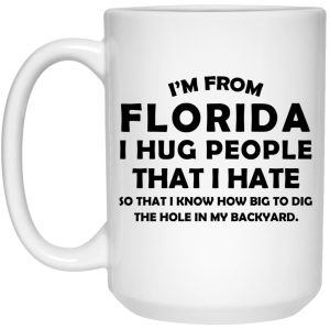 I’m From Florida I Hug People That I Hate Mug