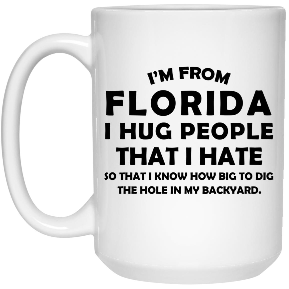 I'm From Florida I Hug People That I Hate Mug I'm From Florida I Hug People That I Hate Mug