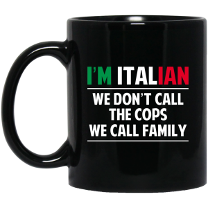 I’m Italian We Don’t Call The Cops We Call Family Mug