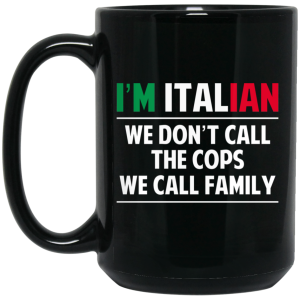 I’m Italian We Don’t Call The Cops We Call Family Mug