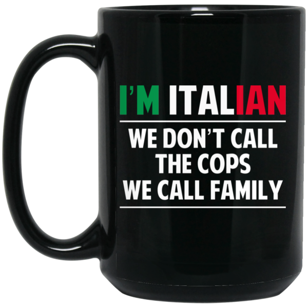I’m Italian We Don’t Call The Cops We Call Family Mug