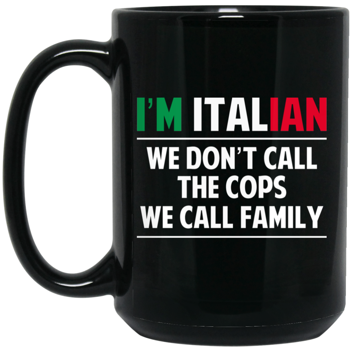 I'm Italian We Don't Call The Cops We Call Family Mug I'm Italian We Don't Call The Cops We Call Family Mug