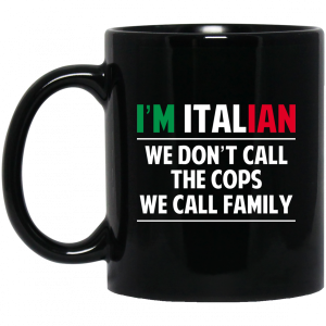 Im Italian We Dont Call The Cops We Call Family Mug 3