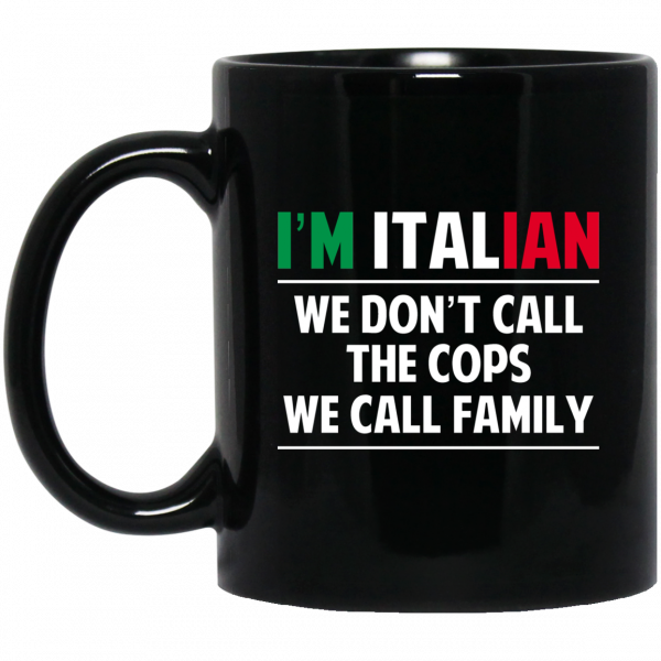 I'm Italian We Don't Call The Cops We Call Family Mug I'm Italian We Don't Call The Cops We Call Family Mug