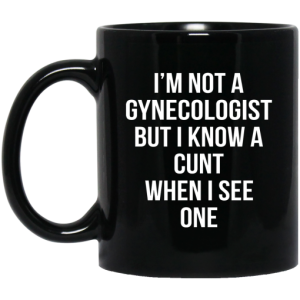 Im Not A Gynecologist But I Know A Cunt When I See One Mug 3