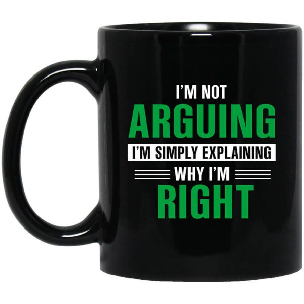 I’m Not Arguing I’m Just Explaining Why I’m Right Mug