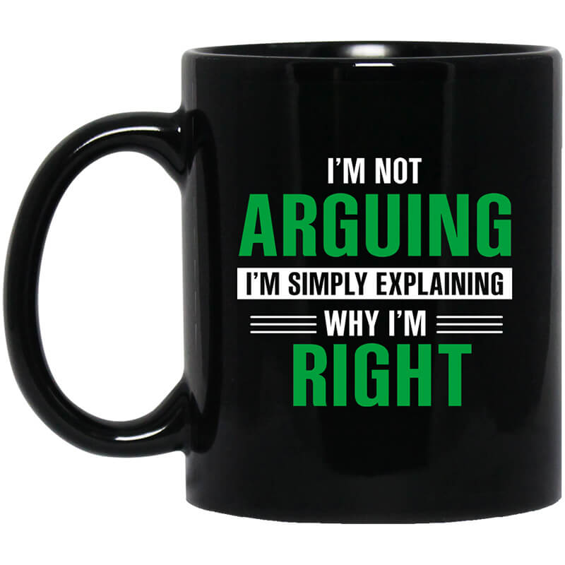 I'm Not Arguing I'm Just Explaining Why I'm Right Mug I'm Not Arguing I'm Just Explaining Why I'm Right Mug