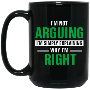 I’m Not Arguing I’m Just Explaining Why I’m Right Mug