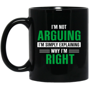 Im Not Arguing Im Just Explaining Why Im Right Mug 3