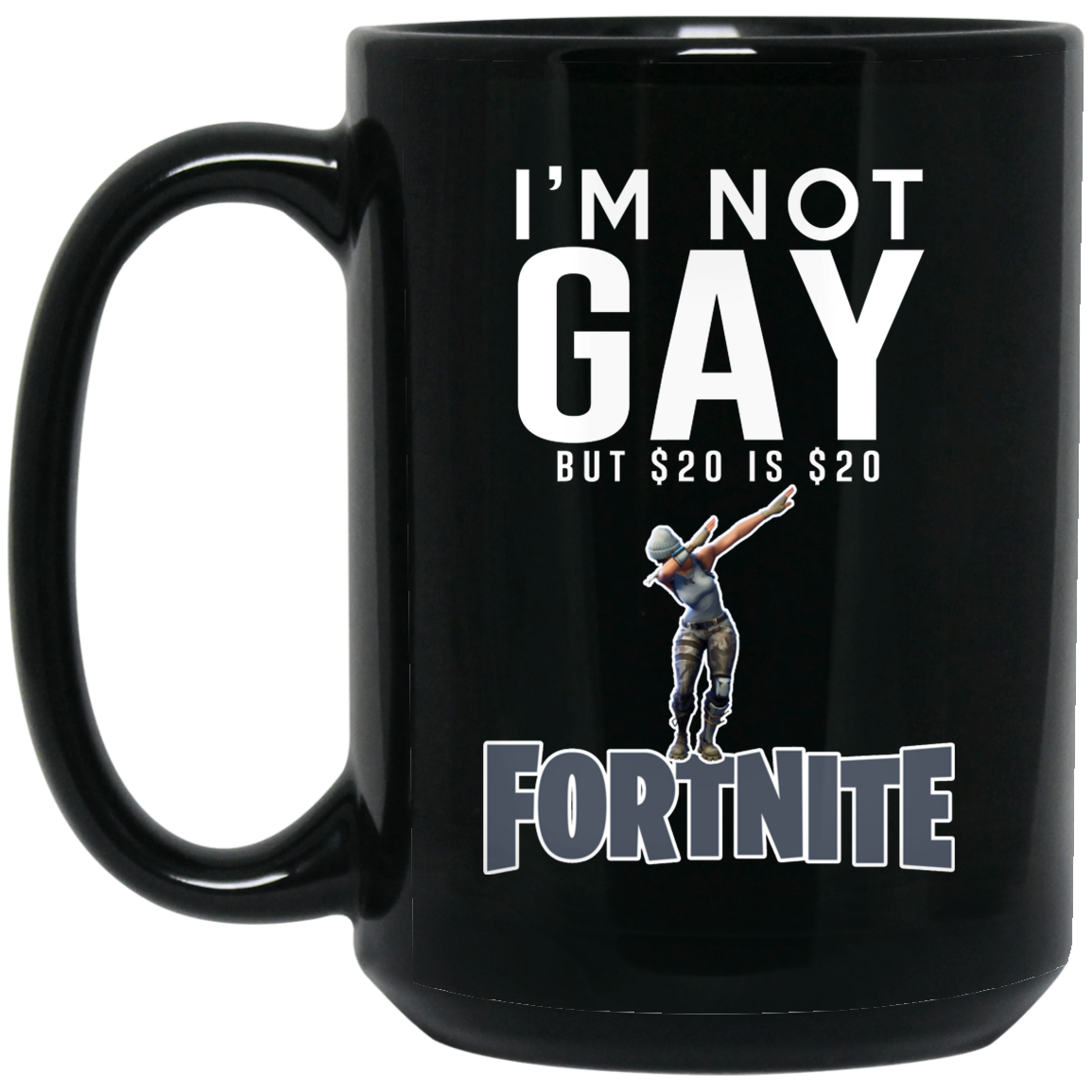 I'm Not Gay But $20 Is $20 Fortnite Mug I'm Not Gay But $20 Is $20 Fortnite Mug
