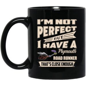 I’m Not Perfect But I Have A Plymouth Road Runner That’s Close Enough Mug