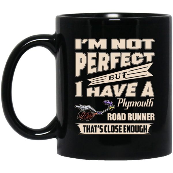 I’m Not Perfect But I Have A Plymouth Road Runner That’s Close Enough Mug