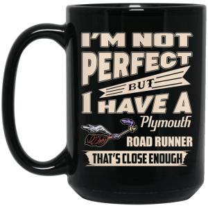 I’m Not Perfect But I Have A Plymouth Road Runner That’s Close Enough Mug