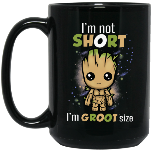 I'm Not Short I'm Groot Size Mug I'm Not Short I'm Groot Size Mug