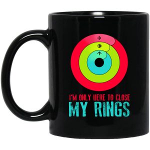 I’m Only Here To Close My Rings Mug
