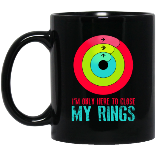 I'm Only Here To Close My Rings Mug I'm Only Here To Close My Rings Mug