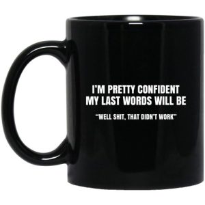Im Pretty Confident My Last Words Will Be Well Mug 3