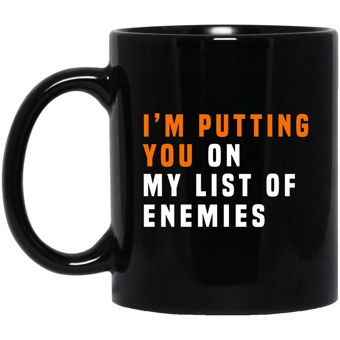 I'm Putting You On My List Of Enemies Mug I'm Putting You On My List Of Enemies Mug