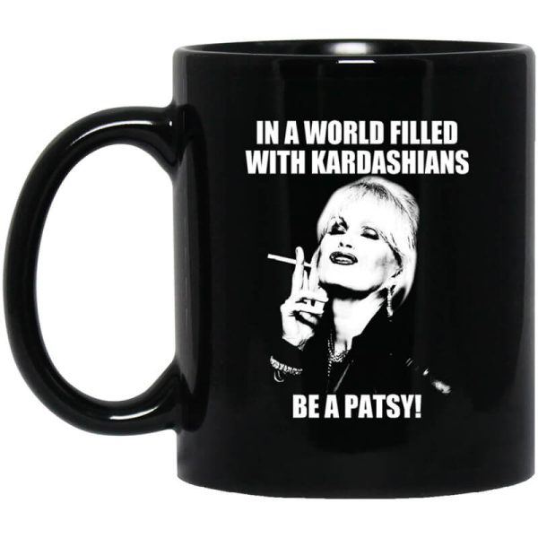 In A World Filled With Kardashians Be A Patsy Mug