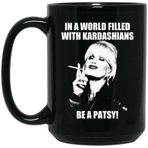 In A World Filled With Kardashians Be A Patsy Mug