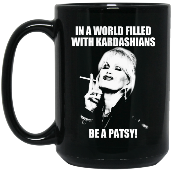 In A World Filled With Kardashians Be A Patsy Mug
