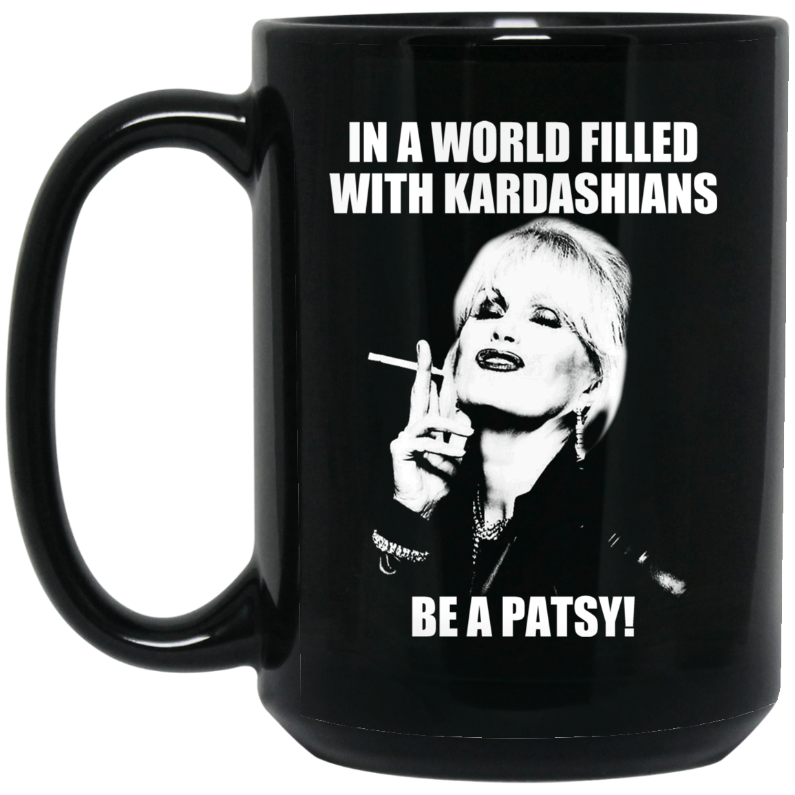 In A World Filled With Kardashians Be A Patsy Mug In A World Filled With Kardashians Be A Patsy Mug