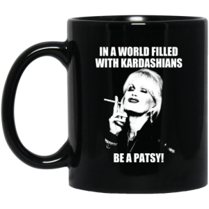 In A World Filled With Kardashians Be A Patsy Mug 3