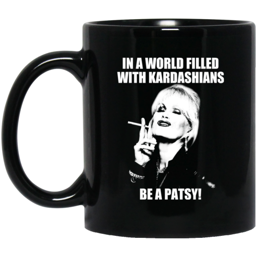 In A World Filled With Kardashians Be A Patsy Mug In A World Filled With Kardashians Be A Patsy Mug