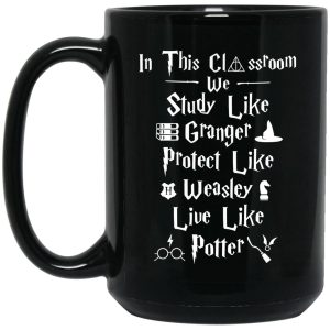In This Classroom We Study Like Granger Protect Like Weasley Live Like Potter Mug
