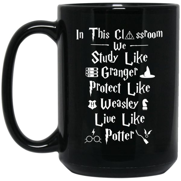 In This Classroom We Study Like Granger Protect Like Weasley Live Like Potter Mug
