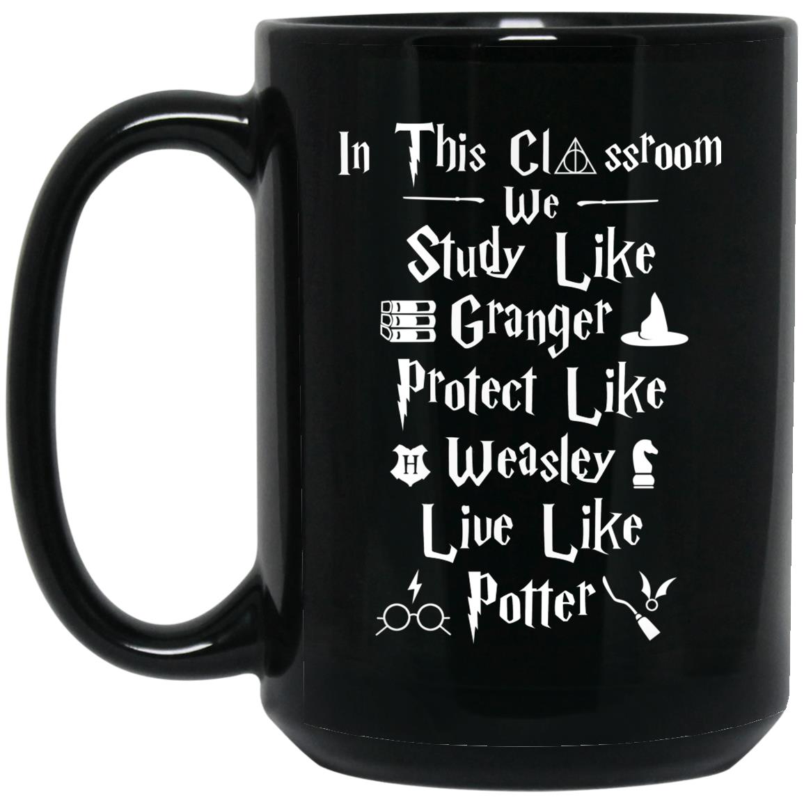 In This Classroom We Study Like Granger Protect Like Weasley Live Like Potter Mug In This Classroom We Study Like Granger Protect Like Weasley Live Like Potter Mug