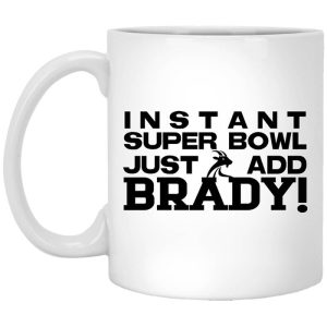 Instant Super Bowl Just Add Brady Tom Brady Mug