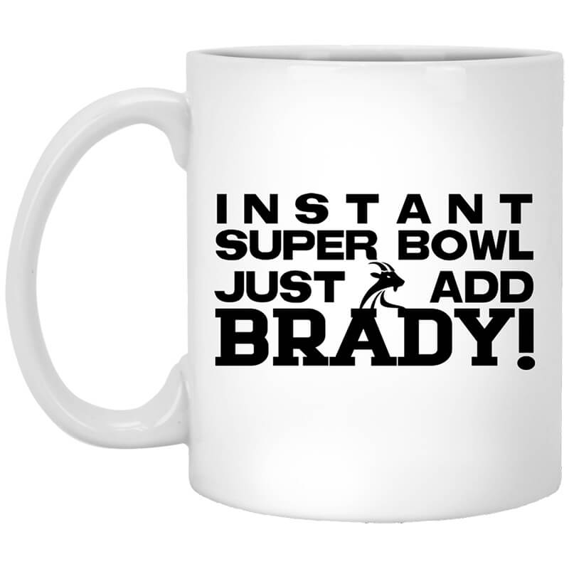 Instant Super Bowl Just Add Brady Tom Brady Mug Instant Super Bowl Just Add Brady Tom Brady Mug