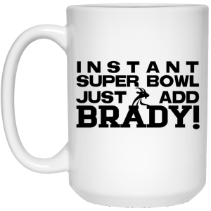 Instant Super Bowl Just Add Brady Tom Brady Mug