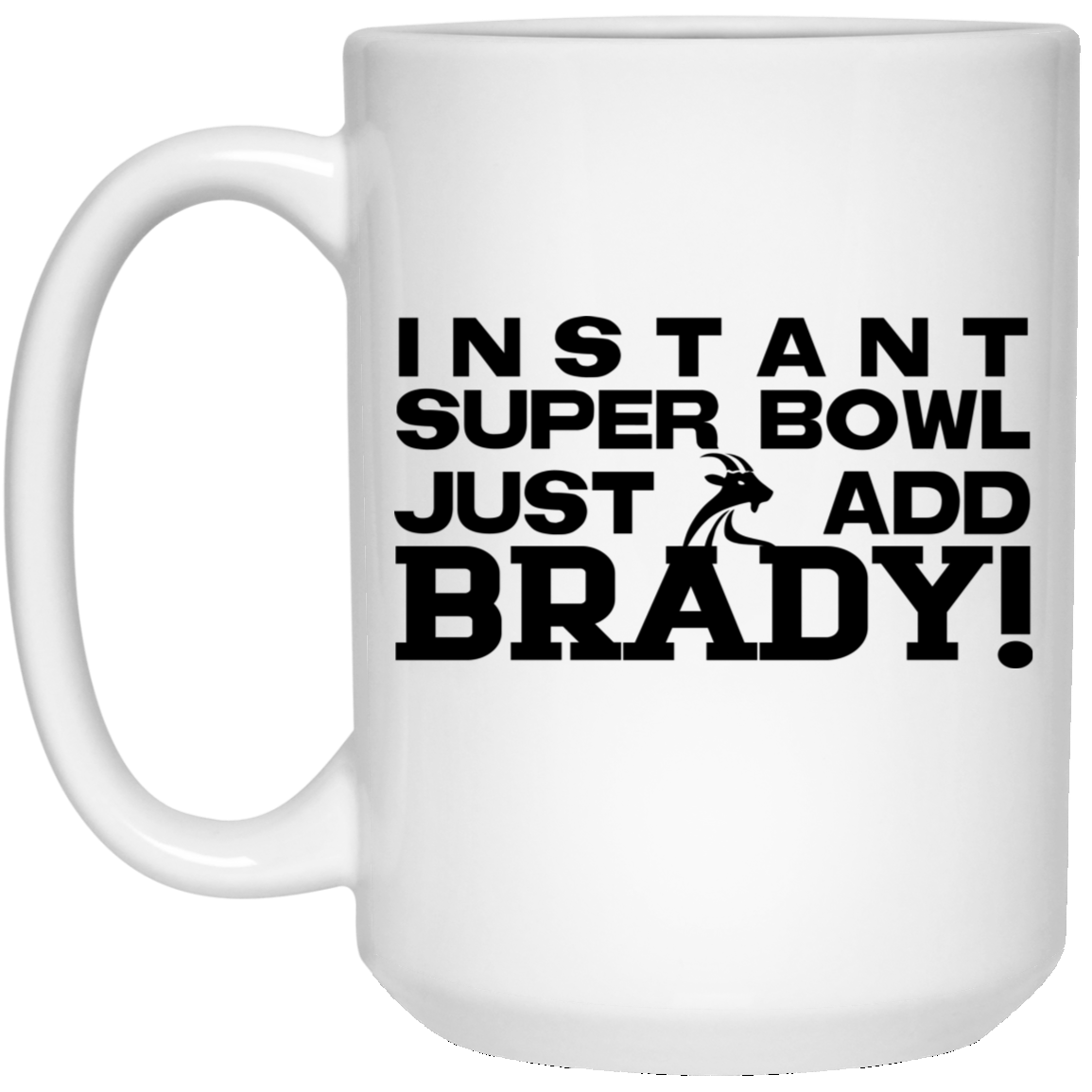 Instant Super Bowl Just Add Brady Tom Brady Mug Instant Super Bowl Just Add Brady Tom Brady Mug
