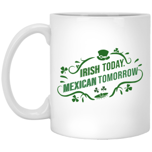 Irish Today Mexican Tomorrow White Mug